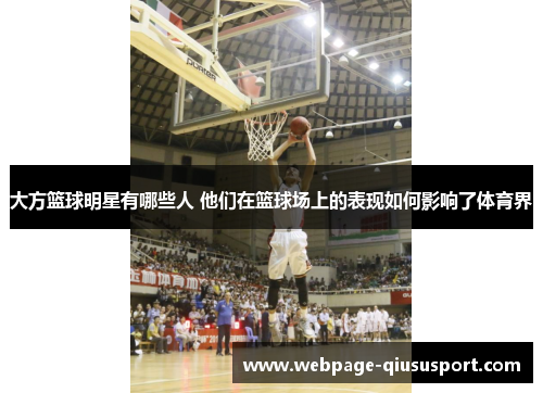 大方篮球明星有哪些人 他们在篮球场上的表现如何影响了体育界