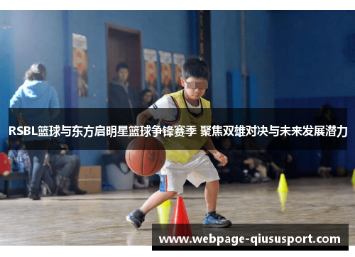 RSBL篮球与东方启明星篮球争锋赛季 聚焦双雄对决与未来发展潜力