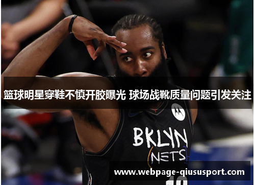 篮球明星穿鞋不慎开胶曝光 球场战靴质量问题引发关注