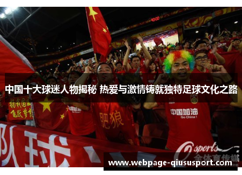 中国十大球迷人物揭秘 热爱与激情铸就独特足球文化之路
