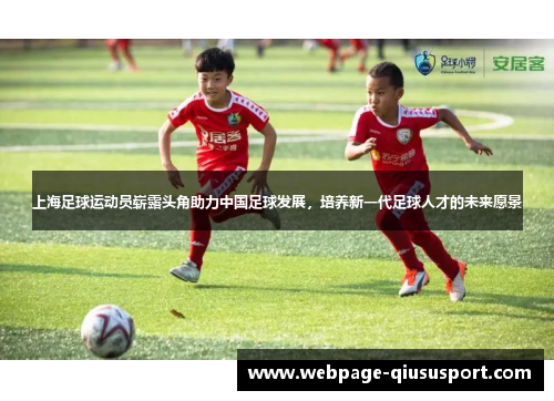 上海足球运动员崭露头角助力中国足球发展，培养新一代足球人才的未来愿景